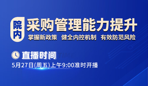 5月27日直播：新形势下医疗卫生机构开展采购招标工作政策要点及案例分析暨采购招标规范管理与实操能力全面提升专题培训