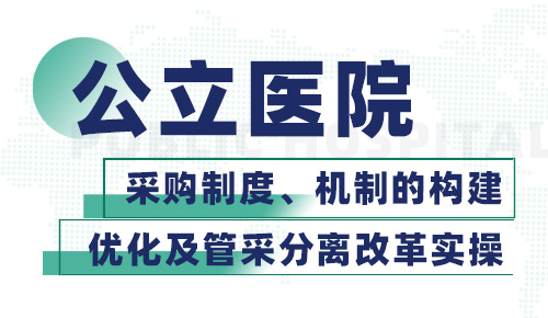 公立医院采购规范管理暨制度、机制的构建与优化及管采分离改革
