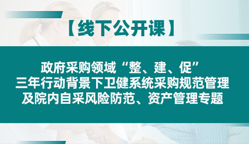 政府采购领域‘整、建、促’三年行动背景下卫健系统采购规范管理及院内自采风险防范、资产管理专题培训班