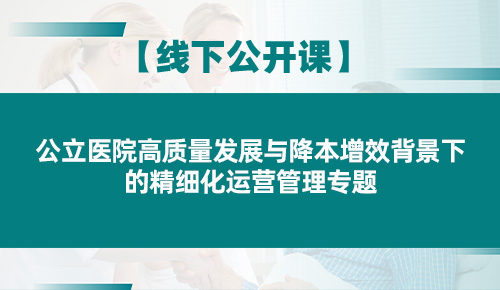 公立医院高质量发展与降本增效背景下的精细化运营管理专题培训班