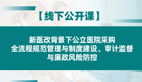 新医改背景下公立医院采购全流程规范管理与制度建设、审计监督与廉政风险防控专题培训班