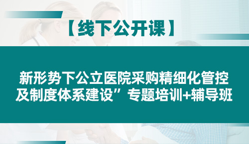新形势下公立医院采购精细化管控及制度体系建设”专题培训+辅导班